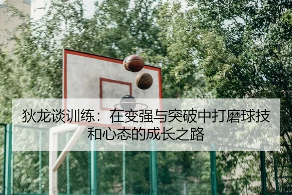 狄龙谈训练:在变强与突破中打磨球技和心态的成长之路